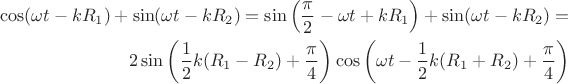\begin{align*}
\cos(\omega t-kR_1)+\sin(\omega t-kR_2)=\sin\left(\frac{\pi}{2}-\omega t+kR_1\right)+\sin(\omega t-kR_2)=\\
2\sin\left(\frac{1}{2}k(R_1-R_2)+\frac{\pi}{4}\right)\cos\left(\omega t-\frac{1}{2}k(R_1+R_2)+\frac{\pi}{4}\right)
\end{align*}