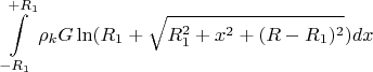 $$\int\limits_{-R_1}^{+R_1}\rho_kG\ln(R_1+\sqrt{R_1^2+x^2+(R-R_1)^2})dx$$