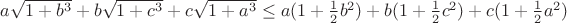 $a\sqrt{1+b^3}+b\sqrt{1+c^3}+c\sqrt{1+a^3}\leq a(1+ \frac{1}{2} b^2) + b(1+ \frac{1}{2} c^2) +c(1+ \frac{1}{2} a^2)$