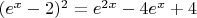 $\[{({e^x} - 2)^2} = {e^{2x}} - 4{e^x} + 4\]$