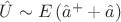 $\hat{U}\sim E\left(\hat{a}^++\hat{a}\right)$