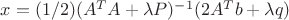 $x=(1/2)(A^TA+\lambda P)^{-1}(2A^Tb+\lambda q)$