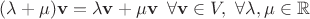 $ (\lambda + \mu) \mathbf{v} = \lambda \mathbf{v} + \mu \mathbf{v} \,~\forall \mathbf{v} \in V, ~\forall \lambda, \mu \in \mathbb{R} $