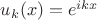 $u_k(x)=e^{ikx}$