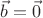 $\vec{b}=\vec{0}$