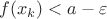 $f(x_k) < a - \varepsilon$