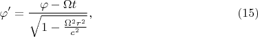 $$\varphi'=\frac{\varphi-\Omega t}{\sqrt{1-\frac{\Omega^2r^2}{c^2}}},\eqno({15)}$$