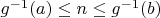 $g^{-1}(a)\leq n\leq g^{-1}(b)$