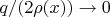 $q/(2\rho(x)) \to 0$