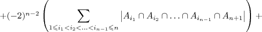 $+(-2)^{n-2}\left({\displaystyle \sum_{1\leqslant i_{1}<i_{2}<\ldots<i_{n-1}\leqslant n}\left|A_{i_{1}}\cap A_{i_{2}}\cap\ldots\cap A_{i_{n-1}}\cap A_{n+1}\right|}\right)+$