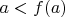 $a<f(a) $