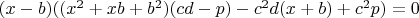 $(x-b)((x^2+xb+b^2)(cd-p)-c^2d(x+b)+c^2p)=0$