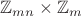 $\mathbb{Z}_{mn}\times\mathbb{Z}_m$ $\mathbb{Z}_{mn}\times\mathbb{Z}_m$