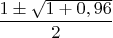 $\dfrac {1\pm\sqrt{1+0,96}}2$
