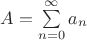 $A=\sum\limits_{n=0}^\infty a_n$