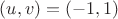 $(u,v)=(-1,1)$