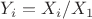 $Y_i=X_i/X_1$