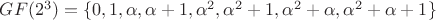 $GF(2^3) = \{0,1,\alpha,\alpha+1,\alpha^2,\alpha^2+1,\alpha^2+\alpha,\alpha^2+\alpha+1\}$