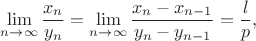 $$\lim \limits _{n\to \infty }{\frac {x_{n}}{y_{n}}}=\lim \limits _{n\to \infty }{\frac {x_n-x_{n-1}}{y_n-y_{n-1}}}=\frac {l}{p},$$