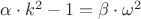 $\alpha \cdot k^2-1=\beta \cdot \omega^2$