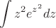 \[
\int {z^2 e^{z^2 } dz} 
\]