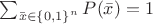 $\sum_{\bar{x}\in\left\{0,1\right\}^n} P(\bar{x})= 1$