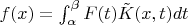 $f(x) = \int_\alpha^\beta F(t) \tilde K(x,t) dt$