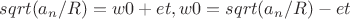 $sqrt(a_n/R)=w0+et,    w0=sqrt(a_n/R)-et$