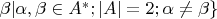 $\beta | \alpha, \beta \in A^{*} ; |A|=2; \alpha \neq \beta\}$