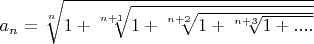 $a_{n}=\sqrt[n]{1+\sqrt[n+1]{1+\sqrt[n+2]{1+\sqrt[n+3]{1+....}}}}$