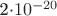 2\cdot10^{-20}