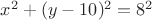 $x^2+(y-10)^2= 8^2$