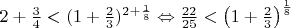 $2+\frac{3}{4} < (1+\frac{2}{3})^{2+\frac{1}{8}} \Leftrightarrow \frac{22}{25} < \left( 1+\frac{2}{3} \right)^{\frac{1}{8}}$
