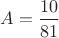 $A=\dfrac{10}{81}$