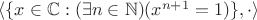 $\langle \{ x \in \mathbb{C} : (\exists n \in \mathbb{N})(x^{n+1} = 1) \}, \cdot \rangle$