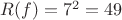 $R(f)=7^2=49$ $R(f)=7^2=49$
