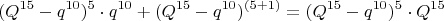 $$(Q^{15}-q^{10})^5\cdot q^{10}+(Q^{15}-q^{10})^{(5+1)}= (Q^{15}-q^{10})^5\cdot Q^{15}$$