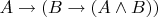 $A\rightarrow (B\rightarrow (A\wedge B))$
