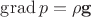 $\operatorname{grad}p=\rho\mathbf g$