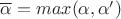 $\overline{\alpha} = max(\alpha, \alpha')$