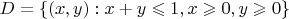 $D=\left\lbrace(x, y): x+y\leqslant1, x\geqslant0, y\geqslant0\right\rbrace$