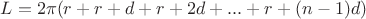 $L=2\pi(r + r+d + r+2d + ... + r+(n-1)d)$ $L=2\pi(r + r+d + r+2d + ... + r+(n-1)d)$