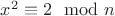 $x^2\equiv 2\mod n$