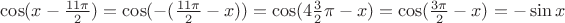 $\cos(x-\frac{11\pi}{2})=\cos(-(\frac{11\pi}{2}-x))=\cos(4\frac{3}{2}\pi-x)=\cos(\frac{3\pi}{2}-x)=-\sin x$