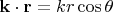 $\mathbf k\cdot\mathbf r = k r \cos\theta$