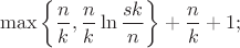$$
\max\left\{\frac{n}{k},\frac{n}{k}\ln\frac{sk}{n}\right\} + \frac{n}{k} + 1;
$$