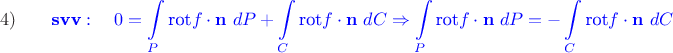 $$ \quad 4)  \hspace{10pt} \quad  \textcolor{blue}{\textbf{svv}: \quad  0= \displaystyle\int\limits_P \text{rot} f \cdot\mathbf{n} \ dP+ \displaystyle\int\limits_C \text{rot} f \cdot\mathbf{n} \ dC \Rightarrow 
\displaystyle\int\limits_P \text{rot} f \cdot\mathbf{n} \ dP=- \displaystyle\int\limits_C \text{rot} f \cdot\mathbf{n} \ dC}  \hspace{120pt} && .
$$