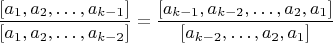$\dfrac{[a_1,a_2,&hellip;,a_{k-1}]}{[a_1,a_2,&hellip;,a_{k-2}]}=\dfrac{[a_{k-1},a_{k-2},&hellip;,a_2,a_1 ]}{[a_{k-2},&hellip;,a_2,a_1]}$