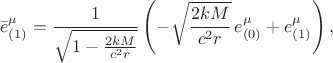 $$\bar{e}^{\mu}_{(1)} = \frac{1}{\sqrt{1-\frac{2 k M}{c^2 r}}} \left( - \sqrt{\frac{2 k M}{c^2 r}} \, e^{\mu}_{(0)} + e^{\mu}_{(1)} \right), $$