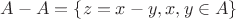$A-A =\{z=x-y, x,y\in A\}$